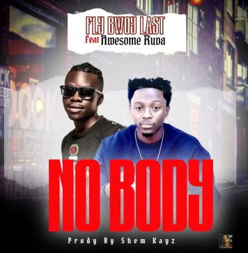 Fly Bwoy Last- Feat. Awesome Ruva – No Body – Prody By Shem Kayz